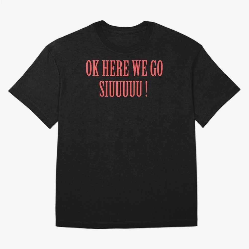 OK HERE WE GO SIUUUUU _ok here we go siuuuu T-Shirt Show Championship Spirit For FIFA World Cup 2026 Spirit Fan Jersey, Nike Match Day Shirt, Netherlands Supporter Shirt, Adidas Supporter Tee, Neymar Jordan Soccer Fan Top, CR7 Brazil Supporter Night