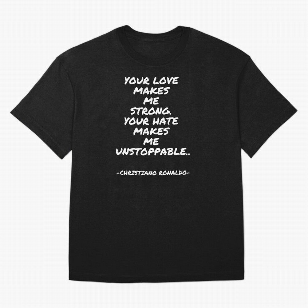 Christiano Ronaldo - Your love makes me strong. Your hate makes me unstoppable T-Shirt Germany Messi World Cup 2026 Jersey, Nike Fan Tee, Group Stage, Jordan Soccer Shirt, Adidas Match Day Top, Neymar Senegal Final Match